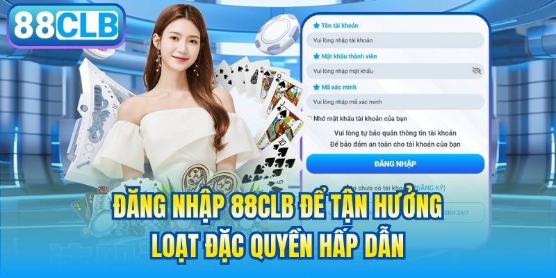 Đăng nhập 88CLB để tận hưởng loạt đặc quyền hấp dẫn
