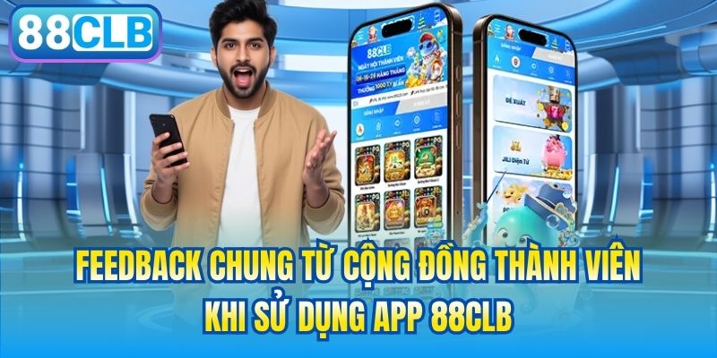 Feedback chung từ cộng đồng thành viên khi sử dụng app 88CLB