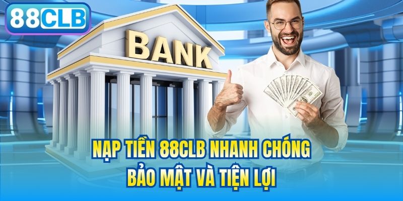 Nạp tiền 88CLB nhanh chóng, bảo mật và tiện lợi