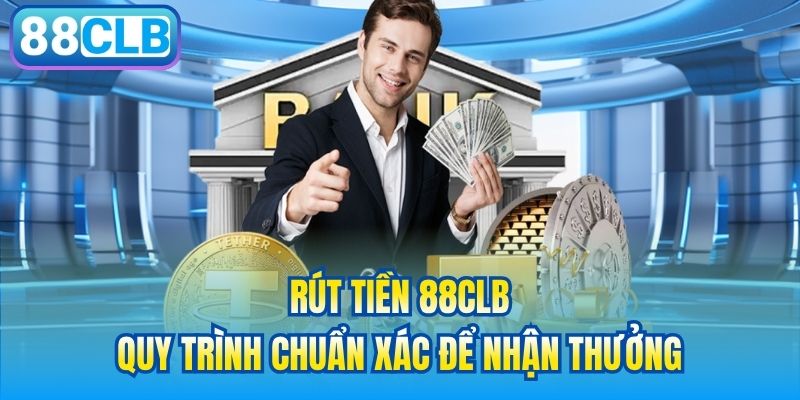 Rút Tiền 88CLB | Quy Trình Chuẩn Xác Để Nhận Thưởng