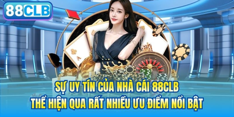 Sự uy tín của nhà cái 88CLB thể hiện qua rất nhiều ưu điểm nổi bật
