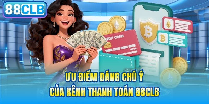 Ưu điểm đáng chú ý của kênh thanh toán 88CLB
